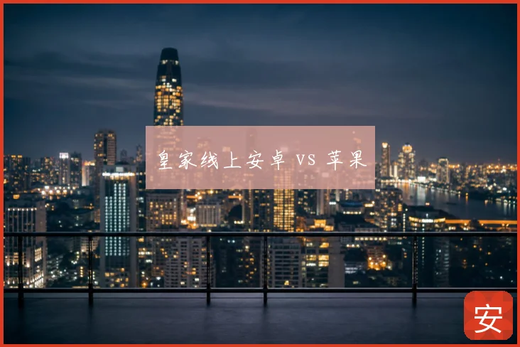 皇家线上安卓 vs 苹果