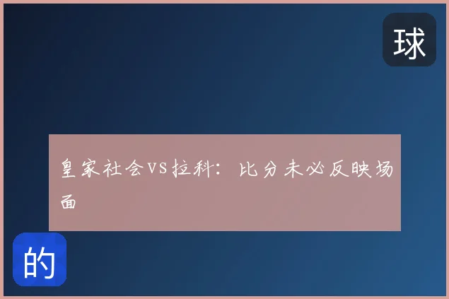 皇家社会vs拉科：比分未必反映场面